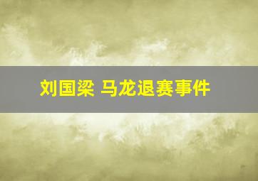 刘国梁 马龙退赛事件